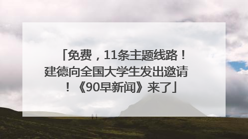 免费，11条主题线路！建德向全国大学生发出邀请！《90早新闻》来了