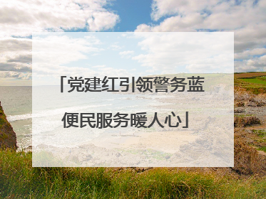 党建红引领警务蓝 便民服务暖人心
