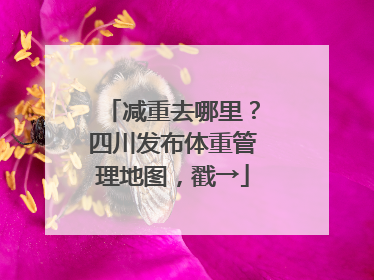 减重去哪里？四川发布体重管理地图，戳→