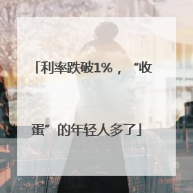利率跌破1%，“收蛋”的年轻人多了