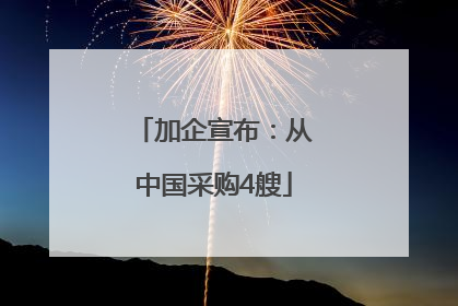 加企宣布：从中国采购4艘