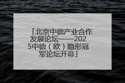 北京中德产业合作发展论坛——2025中德（欧）隐形冠军论坛开幕