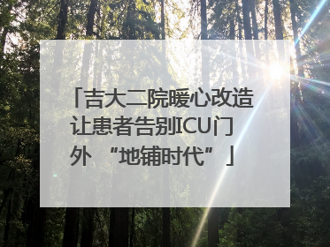 吉大二院暖心改造让患者告别ICU门外 “地铺时代”