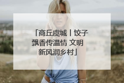 商丘虞城丨饺子飘香传温情 文明新风润乡村