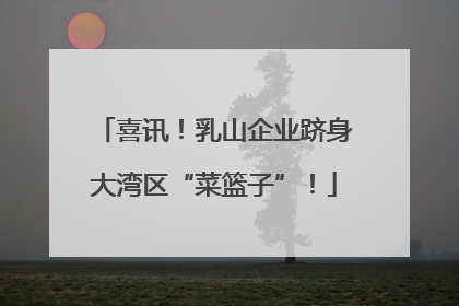喜讯！乳山企业跻身大湾区“菜篮子”！