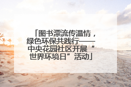 图书漂流传温情，绿色环保共践行——中央花园社区开展“世界环境日”活动