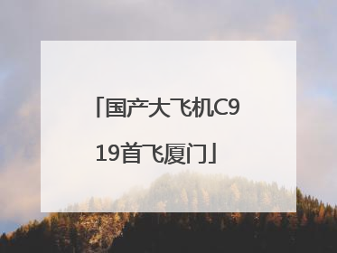 国产大飞机C919首飞厦门