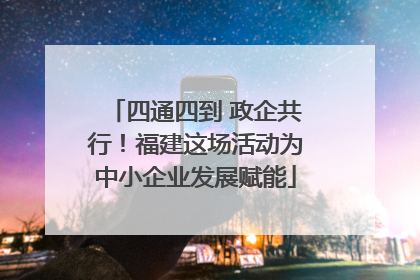 四通四到 政企共行！福建这场活动为中小企业发展赋能
