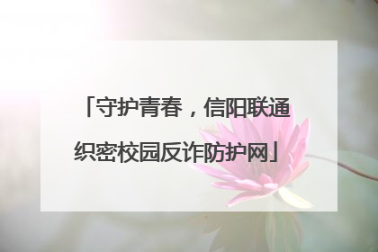 守护青春，信阳联通织密校园反诈防护网