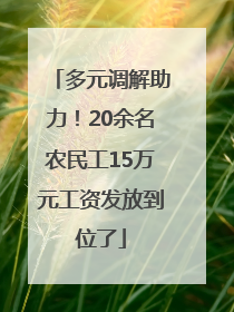 多元调解助力！20余名农民工15万元工资发放到位了