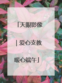 天眼影像｜爱心支教暖心端午