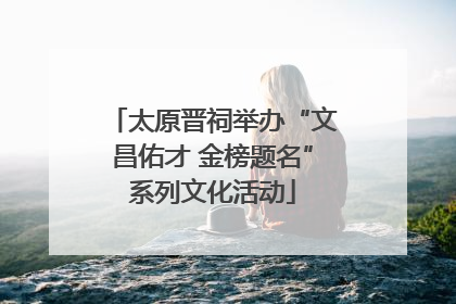 太原晋祠举办“文昌佑才 金榜题名”系列文化活动