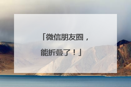 微信朋友圈，能折叠了！