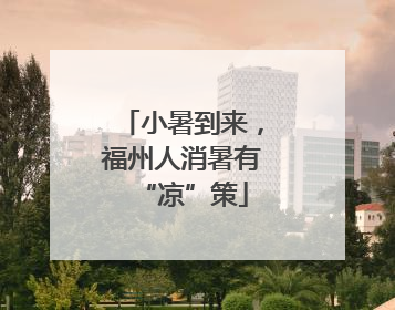 小暑到来，福州人消暑有“凉”策