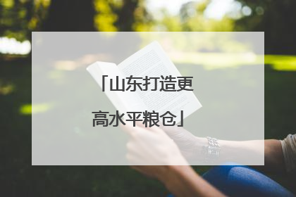 山东打造更高水平粮仓
