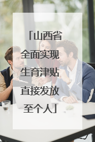 山西省全面实现生育津贴直接发放至个人