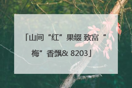 山间“红”果缀 致富“梅”香飘& 8203