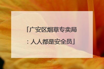 广安区烟草专卖局：人人都是安全员