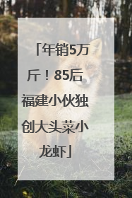 年销5万斤！85后福建小伙独创大头菜小龙虾