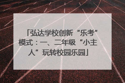 弘达学校创新“乐考”模式：一、二年级“小主人”玩转校园乐园