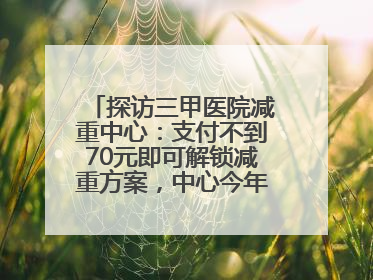 探访三甲医院减重中心：支付不到70元即可解锁减重方案，中心今年3月挂牌