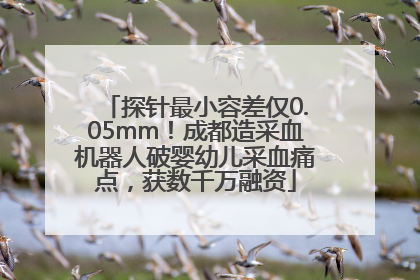 探针最小容差仅0.05mm！成都造采血机器人破婴幼儿采血痛点，获数千万融资