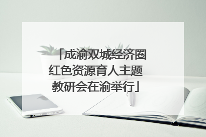 成渝双城经济圈红色资源育人主题教研会在渝举行
