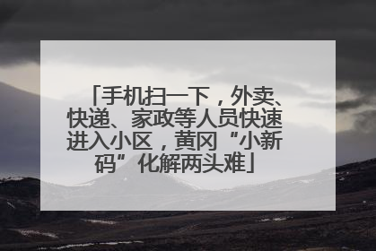 手机扫一下，外卖、快递、家政等人员快速进入小区，黄冈“小新码”化解两头难