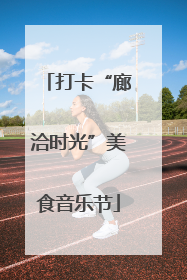 打卡“廊洽时光”美食音乐节