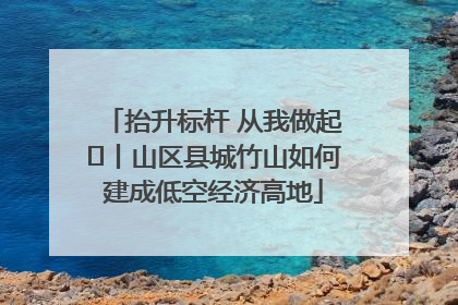 抬升标杆 从我做起⑭丨山区县城竹山如何建成低空经济高地