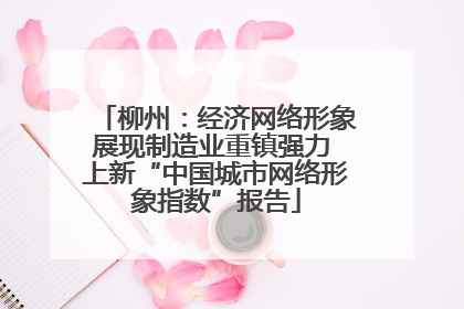 柳州：经济网络形象展现制造业重镇强力 上新“中国城市网络形象指数”报告