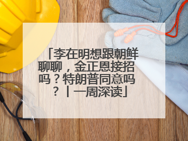 李在明想跟朝鲜聊聊，金正恩接招吗？特朗普同意吗？丨一周深读