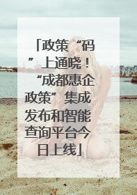 政策“码”上通晓！“成都惠企政策”集成发布和智能查询平台今日上线