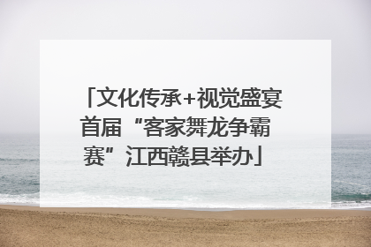 文化传承+视觉盛宴 首届“客家舞龙争霸赛”江西赣县举办
