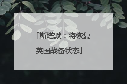 斯塔默：将恢复英国战备状态
