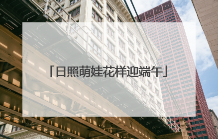 日照萌娃花样迎端午