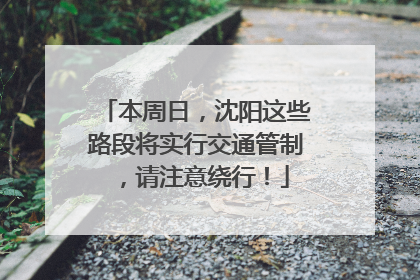 本周日，沈阳这些路段将实行交通管制，请注意绕行！