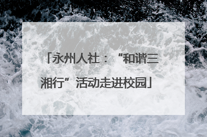 永州人社：“和谐三湘行”活动走进校园
