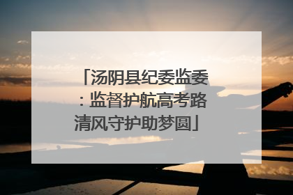 汤阴县纪委监委：监督护航高考路清风守护助梦圆
