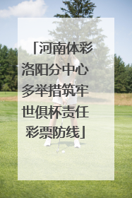 河南体彩洛阳分中心多举措筑牢世俱杯责任彩票防线
