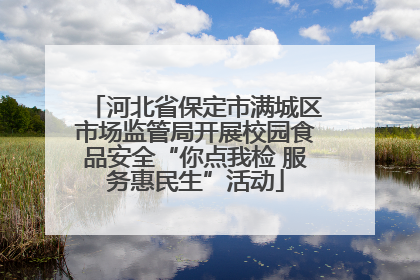河北省保定市满城区市场监管局开展校园食品安全“你点我检 服务惠民生”活动