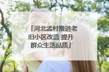 河北孟村推进老旧小区改造 提升群众生活品质
