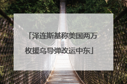 泽连斯基称美国两万枚援乌导弹改运中东