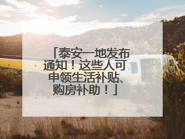 泰安一地发布通知！这些人可申领生活补贴、购房补助！