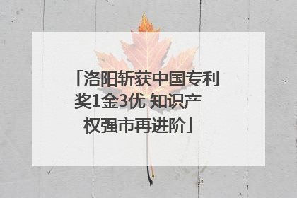 洛阳斩获中国专利奖1金3优 知识产权强市再进阶