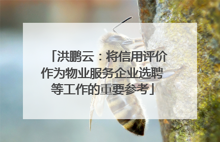 洪鹏云：将信用评价作为物业服务企业选聘等工作的重要参考