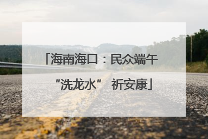 海南海口：民众端午 “洗龙水” 祈安康