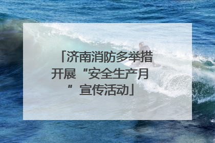 济南消防多举措开展“安全生产月”宣传活动