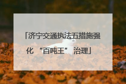 济宁交通执法五措施强化 “百吨王” 治理