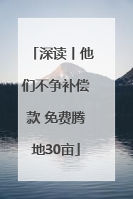 深读丨他们不争补偿款 免费腾地30亩